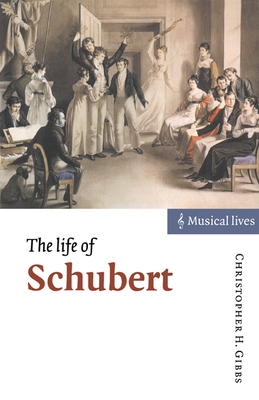 Coperta cărții 'The Life of Schubert - Christopher Howard Gibbs'