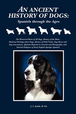 An Ancient History of Dogs: Spaniels Through the Ages - M. Ed J. Judah