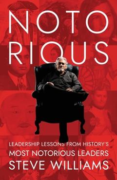Coperta cărții 'Notorious: Leadership Lessons from History's Most Notorious Leaders - Steve Williams'