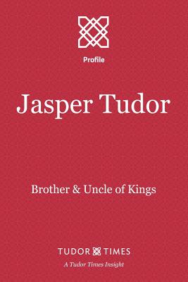 Coperta cărții 'Jasper Tudor: Brother and Uncle of Kings - Tudor Times'