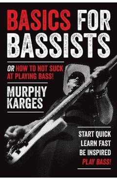 Coperta cărții 'Basics for Bassists: or How to Not Suck at Playing Bass! - Murphy Karges'