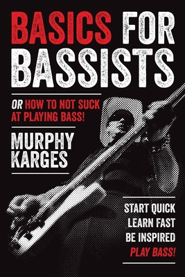 Basics for Bassists: or How to Not Suck at Playing Bass! - Murphy Karges
