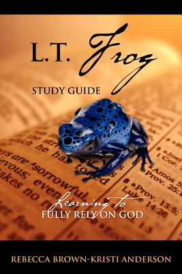 L.T. Frog Study Guide: Learning to Fully Rely On God - Rebecca Brown
