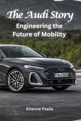 The Audi Story: Engineering the Future of Mobility - Etienne Psaila