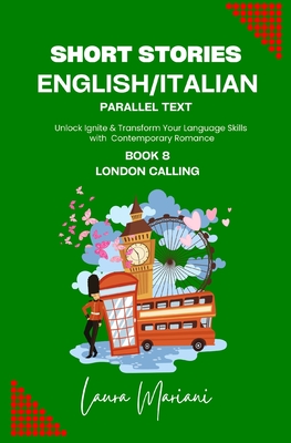 Short Stories in English/Italian - Parallel Text: Unlock Ignite & Transform Your Language Skills with Contemporary Romance - Laura Mariani
