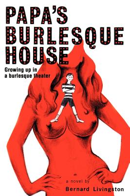 Papa's Burlesque House: Growing Up in a Burlesque Theater - Bernard Livingston