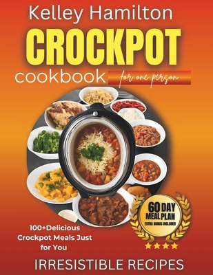 Crockpot Cookbook for One Person: 100+ Delicious Crockpot Meals Just for You - Emily Harper