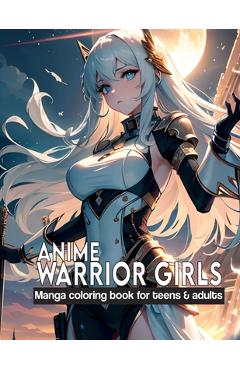 Coperta cărții 'Anime Warrior Girls: Manga coloring book for teens & adults: Anime Warriors, where artistic skill meets epic fantasy on'