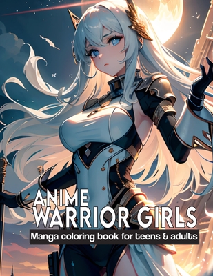 Coperta cărții 'Anime Warrior Girls: Manga coloring book for teens & adults: Anime Warriors, where artistic skill meets epic fantasy on'