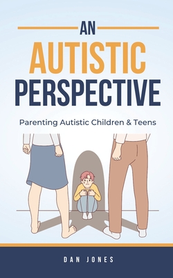 An Autistic Perspective: Parenting Autistic Children & Teens - Dan Jones