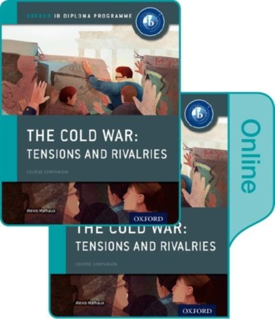 The Cold War - Tensions and Rivalries: IB History Print and Online Pack: Oxford IB Diploma Program - Alexis Mamaux