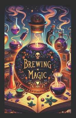 Brewing Magic: The Art and Science of Potion Making - Sebastian Nightwell
