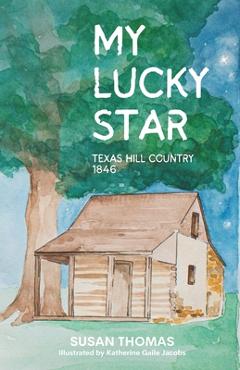 Coperta cărții 'My Lucky Star: Texas Hill Country 1846 - Katherine Gaile Jacobs'