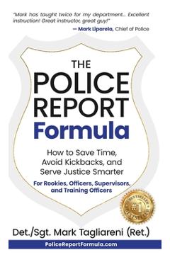 Coperta cărții 'The Police Report Formula: How to Save Time, Avoid Kickbacks, and Serve Justice Smarter - Mark Tagliareni'