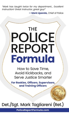 Coperta cărții 'The Police Report Formula: How to Save Time, Avoid Kickbacks, and Serve Justice Smarter - Mark Tagliareni'