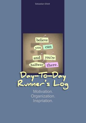 Day-to-Day Runner's Log: Motivation. Organization. Inspiration. - Fastforward Publishing