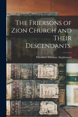 The Friersons of Zion Church and Their Descendants. - Theodore Frierson Stephenson