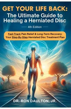 Coperta cărții 'Get Your Life Back: The Ultimate Guide to Healing a Herniated Disc: The Ultimate Guide to Healing a Herniated Disc -'