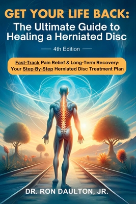 Get Your Life Back: The Ultimate Guide to Healing a Herniated Disc: The Ultimate Guide to Healing a Herniated Disc - Ron Daulton