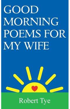 Coperta cărții 'Good Morning Poems For My Wife - Robert Tye'