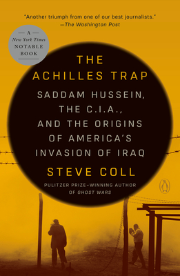 The Achilles Trap: Saddam Hussein, the C.I.A., and the Origins of America's Invasion of Iraq - Steve Coll
