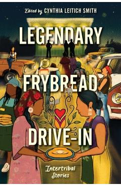Coperta cărții 'Legendary Frybread Drive-In: Intertribal Stories - Cynthia Leitich Smith'