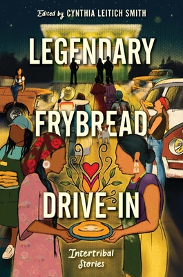 Legendary Frybread Drive-In: Intertribal Stories - Cynthia Leitich Smith