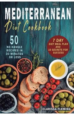 Poza produsului Mediterranean Diet Cookbook: 50 No Hassle Recipes in 30 minutes or less (Includes 7 Day Diet Meal Plan and 10 Secrets for Success) - Clarissa Fleming
