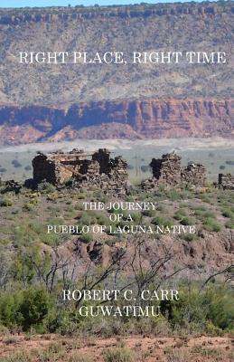 Coperta cărții 'Right Place, Right Time: The Journey of a Pueblo of Laguna Native - Robert C. Carr'