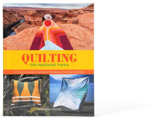 Quilting the National Parks: 20 Original Designs Inspired by the Beauty of Our National Parks - Stephanie Forster