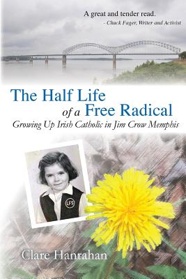 Coperta cărții 'The Half-Life of a Free Radical: Growing Up Irish Catholic in Jim Crow Memphis - Clare Hanrahan'