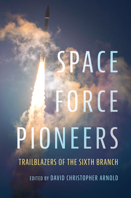 Space Force Pioneers: Trailblazers of the Sixth Branch - David Christopher Arnold