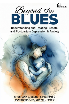 Beyond the Blues: Understanding and Treating Prenatal and Postpartum Depression & Anxiety - Shoshana Bennett