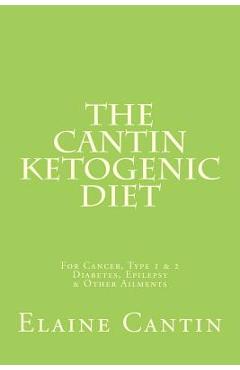 Coperta cărții 'The Cantin Ketogenic Diet: For Cancer, Type 1 & 2 Diabetes, Epilepsy & Other Ailments - Katherine Cantin'
