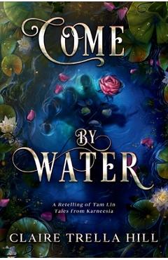 Poza produsului Come by Water: A Retelling of Tam Lin - Claire Trella Hill