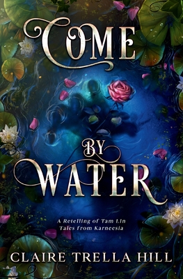 Come by Water: A Retelling of Tam Lin - Claire Trella Hill
