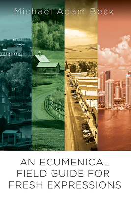 An Ecumenical Field Guide for Fresh Expressions - Michael Adam Beck
