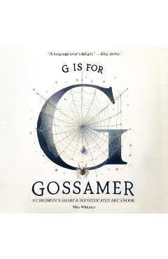 Coperta cărții 'G is for Gossamer: A Children's SMART & SOPHISTICATED ABC'S Book -'