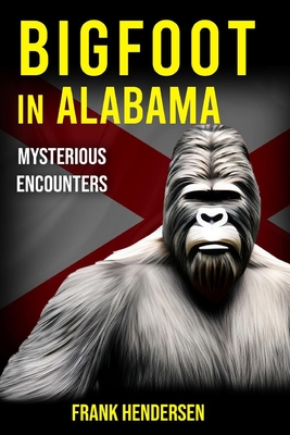 Coperta cărții 'Bigfoot in Alabama: Mysterious Encounters - Frank Hendersen'
