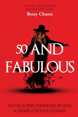 50 and Fabulous: Navigating Wrinkles, Spasms & Generational Chasms - Betsy Chasse