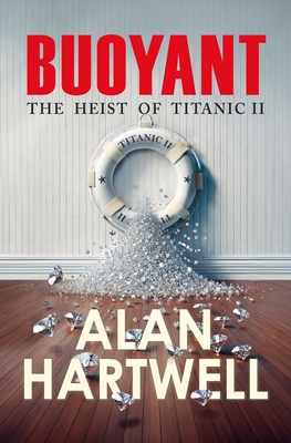 Buoyant: The Heist of Titanic II - Alan Hartwell