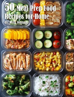 50 Meal Prep Recipes for Home - Kelly Johnson