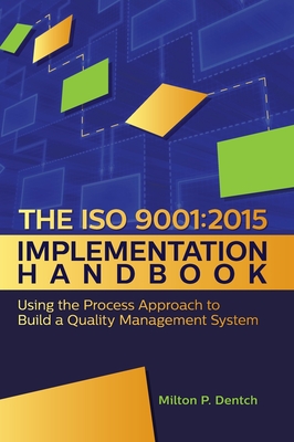 The ISO 9001: 2015 Implementation Handbook: : Using the Process Approach to Build a Quality Management System - Milton P. Dentch