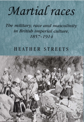 Coperta cărții 'Martial Races: The Military, Race and Masculinity in British Imperial Culture, 1857-1914 - Heather Streets'