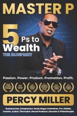 Master P: 5Ps to Wealth: The Blueprint: Passion. Power. Product. Promotion. Profit. - Percy Master P. Miller