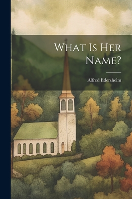 What Is Her Name? - Alfred Edersheim