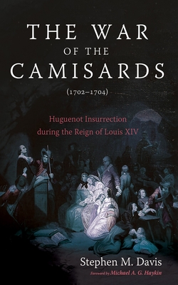 The War of the Camisards (1702-1704): Huguenot Insurrection During the Reign of Louis XIV - Stephen M. Davis