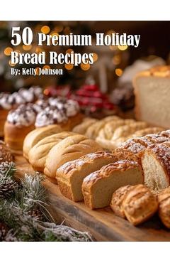 Coperta cărții '50 Premium Holiday Bread Recipes - Kelly Johnson'