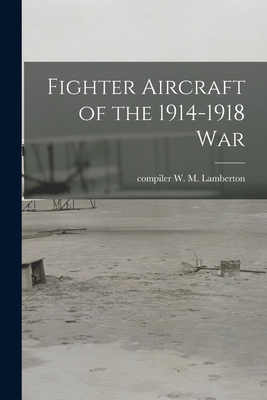 Fighter Aircraft of the 1914-1918 War - W. M. Compiler Lamberton