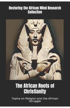 Coperta cărții 'The African Roots of Christianity: Topics on Religion and the African Struggle - Restoring The Afric Research Collection'